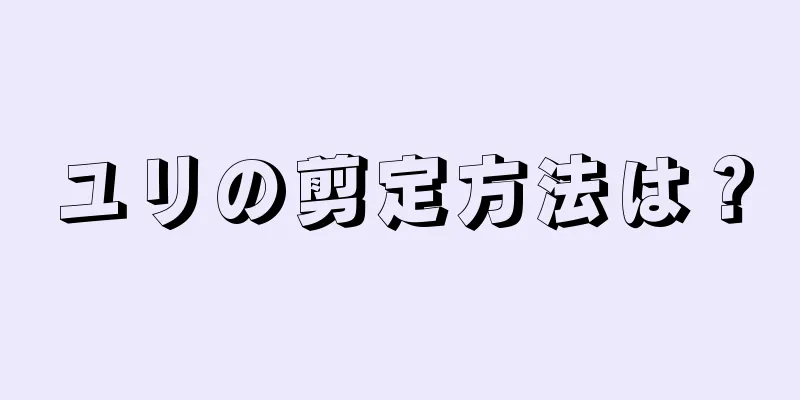 ユリの剪定方法は？