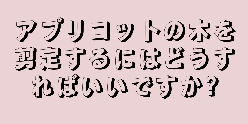 アプリコットの木を剪定するにはどうすればいいですか?
