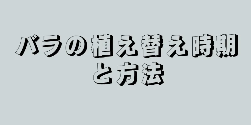 バラの植え替え時期と方法