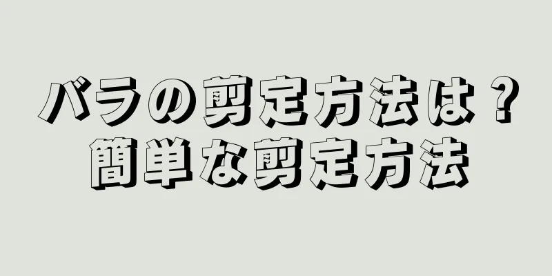 バラの剪定方法は？簡単な剪定方法