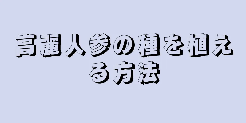 高麗人参の種を植える方法