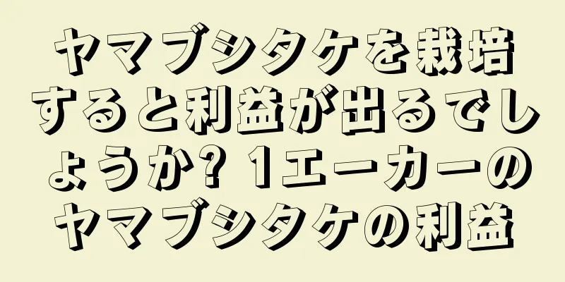ヤマブシタケを栽培すると利益が出るでしょうか? 1エーカーのヤマブシタケの利益
