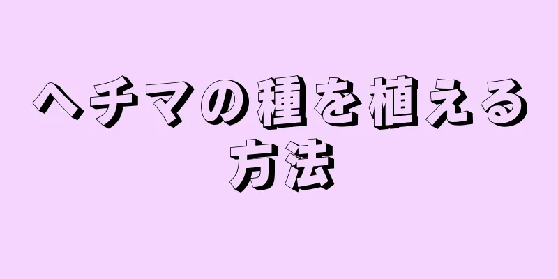 ヘチマの種を植える方法
