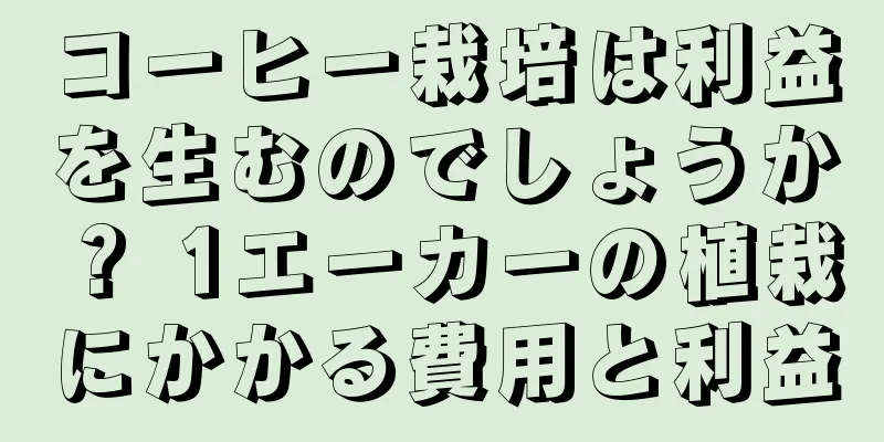 コーヒー栽培は利益を生むのでしょうか？ 1エーカーの植栽にかかる費用と利益