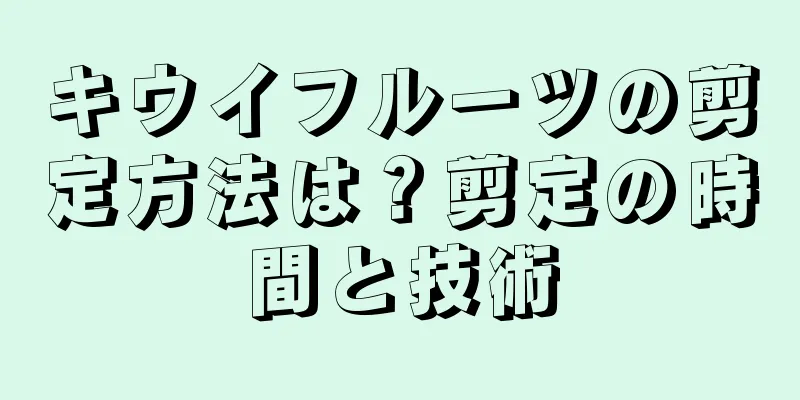 キウイフルーツの剪定方法は？剪定の時間と技術