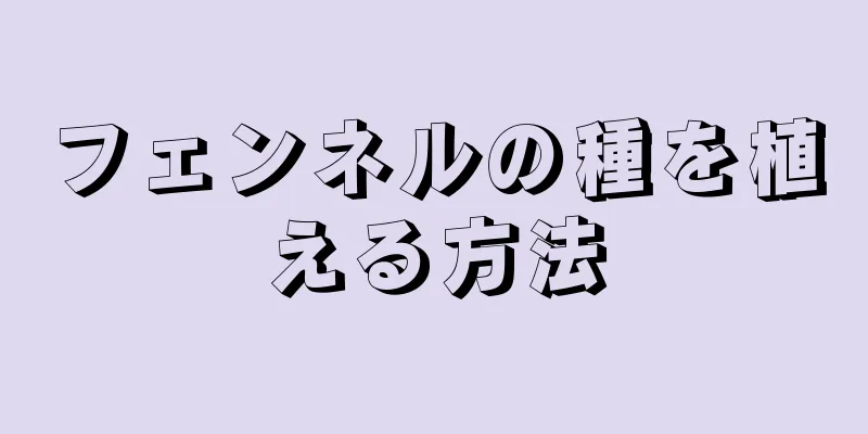フェンネルの種を植える方法