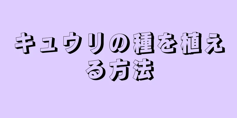 キュウリの種を植える方法