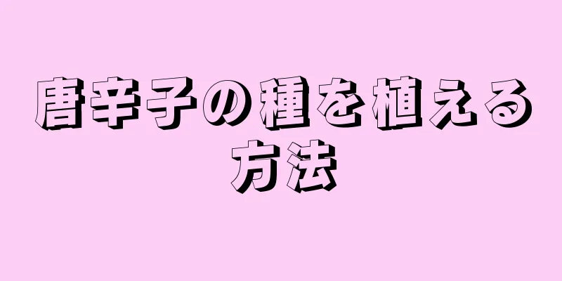 唐辛子の種を植える方法