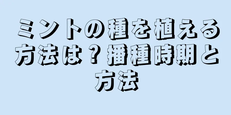 ミントの種を植える方法は？播種時期と方法