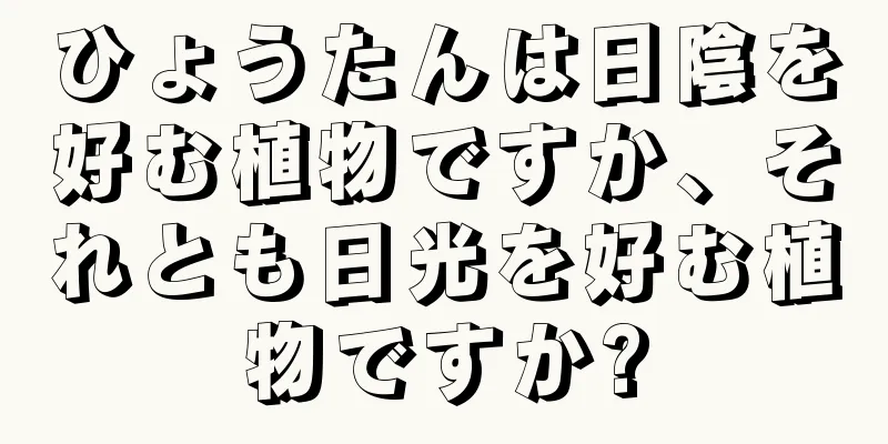 ひょうたんは日陰を好む植物ですか、それとも日光を好む植物ですか?