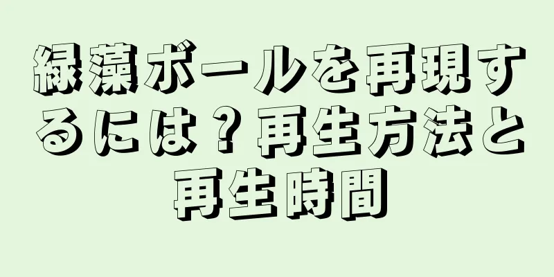 緑藻ボールを再現するには？再生方法と再生時間