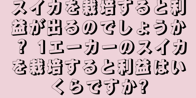 スイカを栽培すると利益が出るのでしょうか？ 1エーカーのスイカを栽培すると利益はいくらですか?