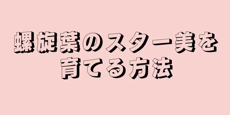 螺旋葉のスター美を育てる方法