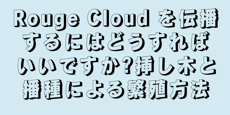 Rouge Cloud を伝播するにはどうすればいいですか?挿し木と播種による繁殖方法