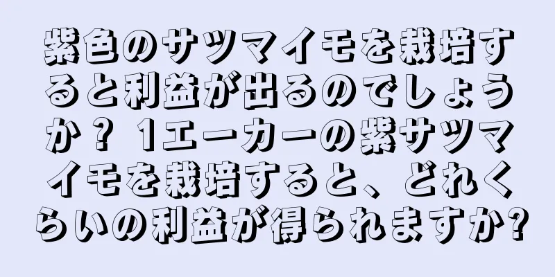 紫色のサツマイモを栽培すると利益が出るのでしょうか？ 1エーカーの紫サツマイモを栽培すると、どれくらいの利益が得られますか?