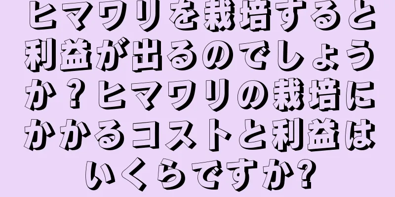 ヒマワリを栽培すると利益が出るのでしょうか？ヒマワリの栽培にかかるコストと利益はいくらですか?