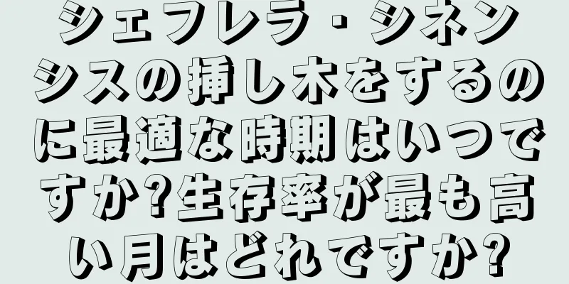 シェフレラ・シネンシスの挿し木をするのに最適な時期はいつですか?生存率が最も高い月はどれですか?