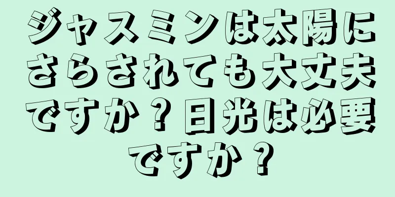 ジャスミンは太陽にさらされても大丈夫ですか？日光は必要ですか？