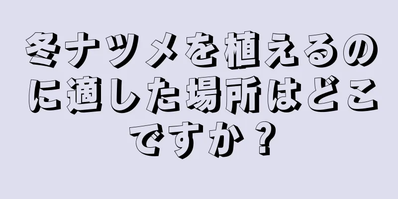 冬ナツメを植えるのに適した場所はどこですか？