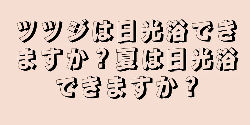 ツツジは日光浴できますか？夏は日光浴できますか？
