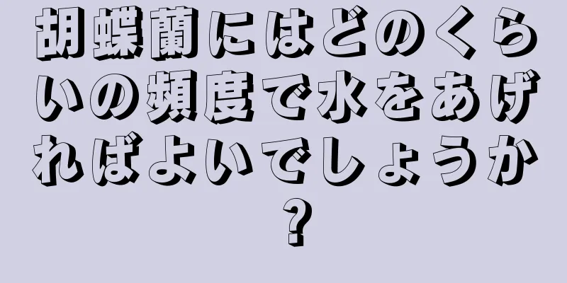 胡蝶蘭にはどのくらいの頻度で水をあげればよいでしょうか？