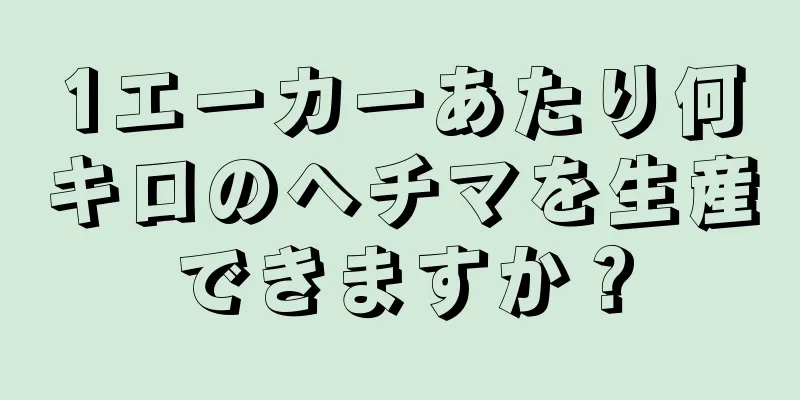 1エーカーあたり何キロのヘチマを生産できますか？