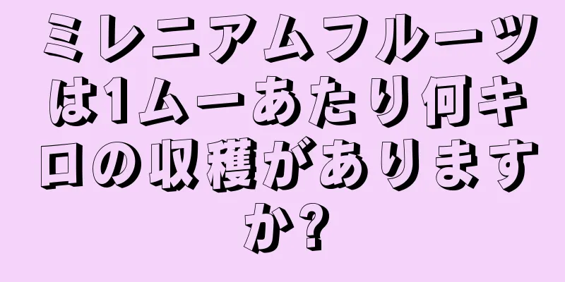 ミレニアムフルーツは1ムーあたり何キロの収穫がありますか?