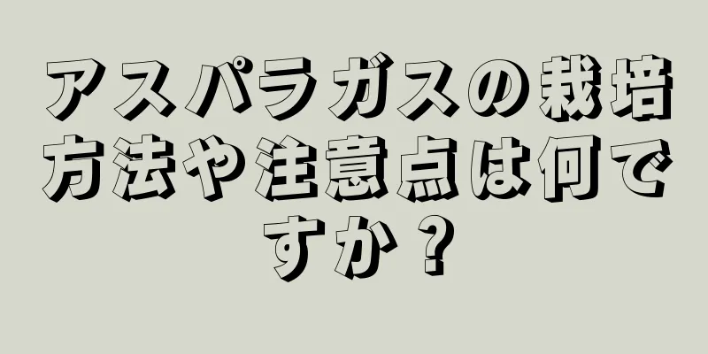 アスパラガスの栽培方法や注意点は何ですか？