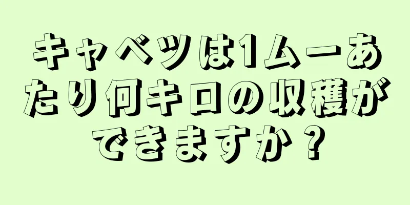 キャベツは1ムーあたり何キロの収穫ができますか？