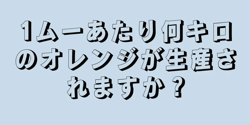 1ムーあたり何キロのオレンジが生産されますか？