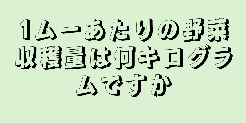 1ムーあたりの野菜収穫量は何キログラムですか
