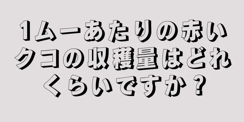 1ムーあたりの赤いクコの収穫量はどれくらいですか？