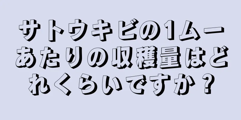 サトウキビの1ムーあたりの収穫量はどれくらいですか？