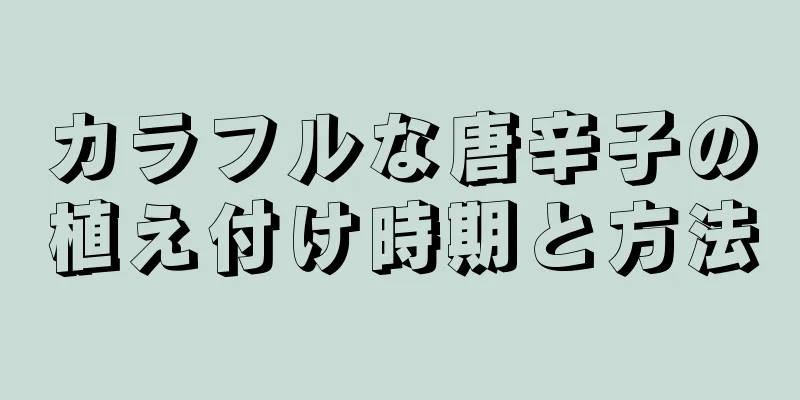 カラフルな唐辛子の植え付け時期と方法