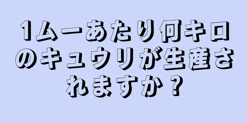 1ムーあたり何キロのキュウリが生産されますか？