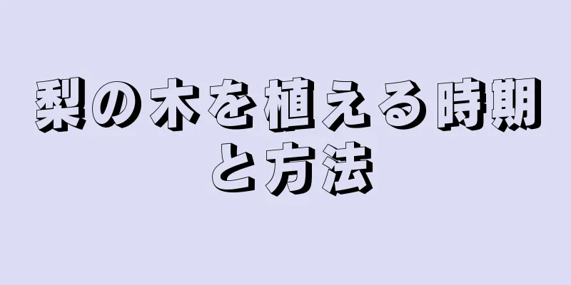 梨の木を植える時期と方法