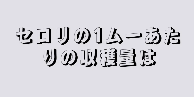 セロリの1ムーあたりの収穫量は