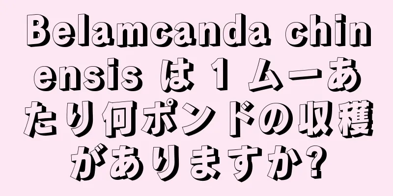 Belamcanda chinensis は 1 ムーあたり何ポンドの収穫がありますか?