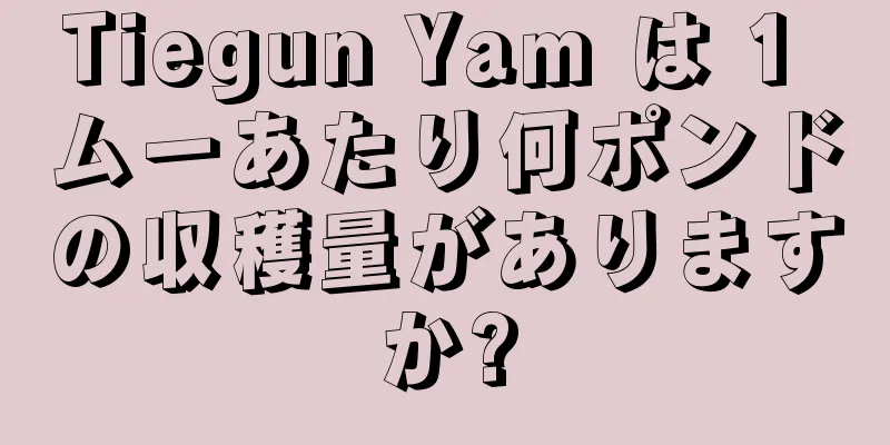 Tiegun Yam は 1 ムーあたり何ポンドの収穫量がありますか?