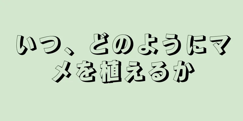 いつ、どのようにマメを植えるか