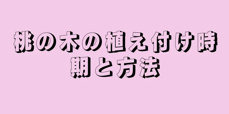 桃の木の植え付け時期と方法