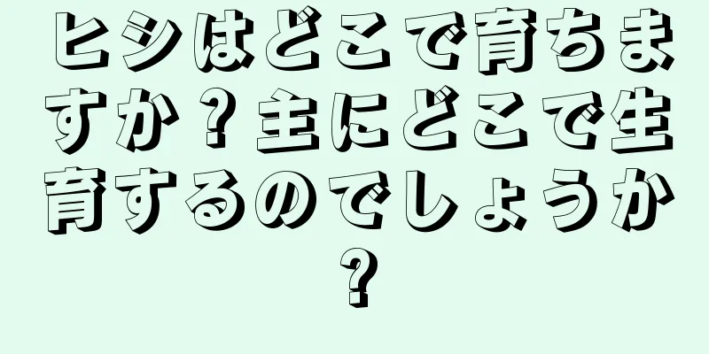 ヒシはどこで育ちますか？主にどこで生育するのでしょうか?