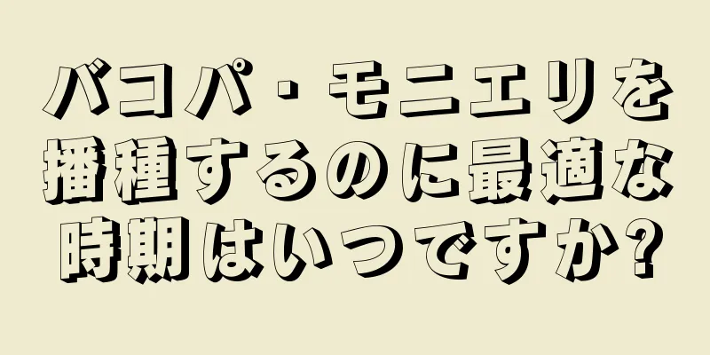 バコパ・モニエリを播種するのに最適な時期はいつですか?
