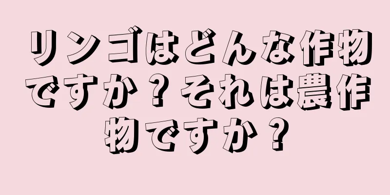 リンゴはどんな作物ですか？それは農作物ですか？