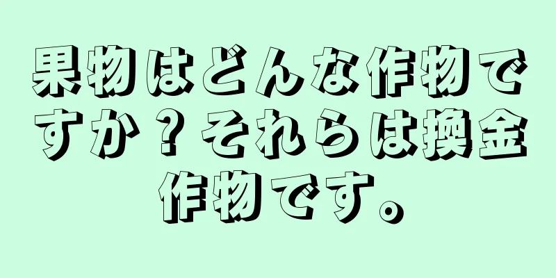 果物はどんな作物ですか？それらは換金作物です。