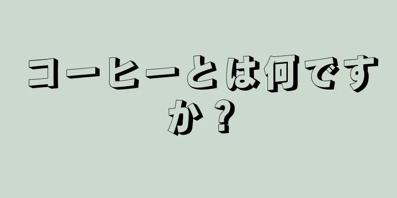 コーヒーとは何ですか？