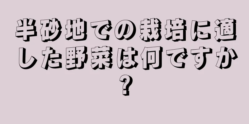 半砂地での栽培に適した野菜は何ですか?