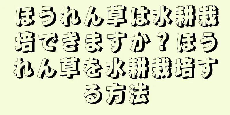 ほうれん草は水耕栽培できますか？ほうれん草を水耕栽培する方法