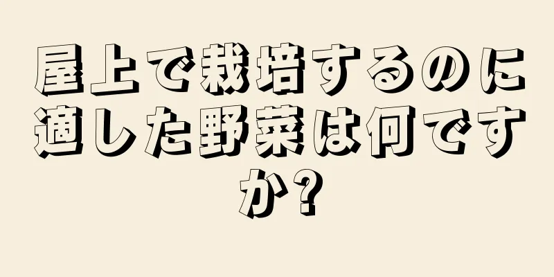 屋上で栽培するのに適した野菜は何ですか?