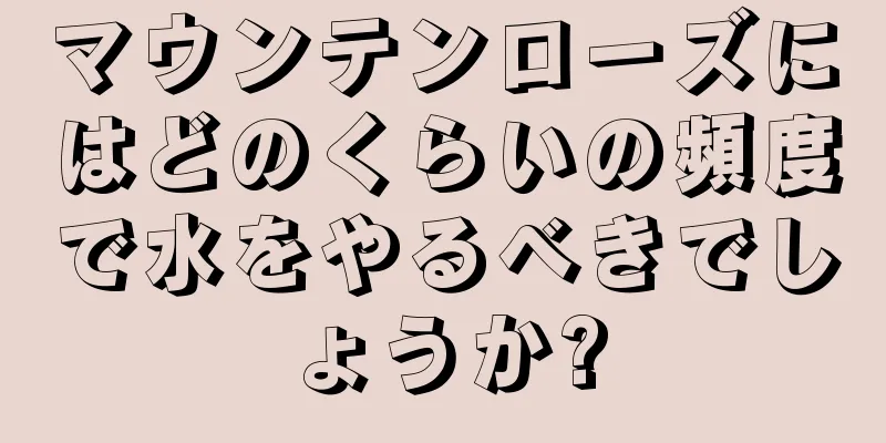 マウンテンローズにはどのくらいの頻度で水をやるべきでしょうか?